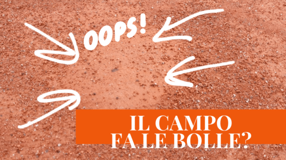 Il campo in terra rossa fa le bolle? Vi spiego il perchè…