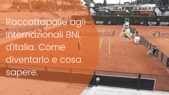 Come si diventa raccattapalle agli Internazionali BNL d’Italia? Cose utili da sapere.